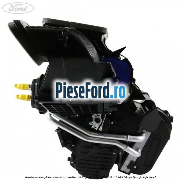 Aeroterma completa cu incalzire auxiliara 3.37 Ford Fiesta 2008-2012 1.6 TDCi 95 cp T3JA, TZJA, TZJB diesel