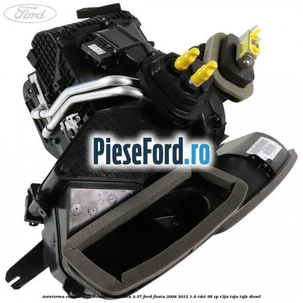 Aeroterma completa cu incalzire auxiliara 3.37 Ford Fiesta 2008-2012 1.6 TDCi 95 cp T3JA, TZJA, TZJB diesel
