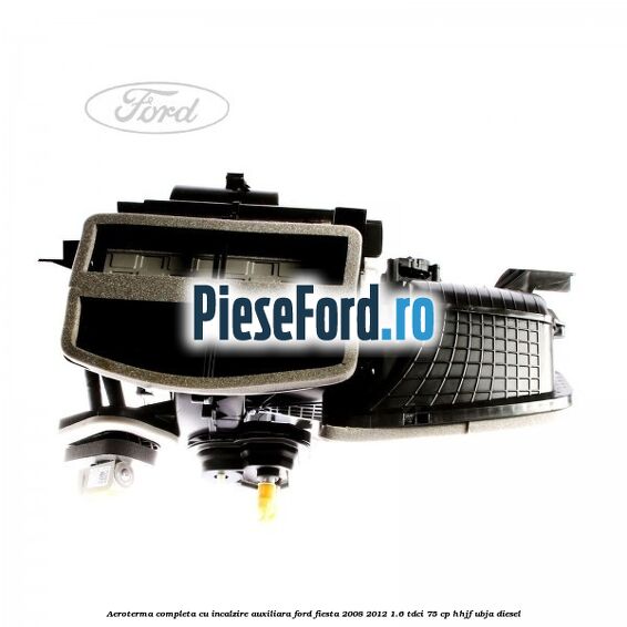 Aeroterma completa cu incalzire auxiliara Ford Fiesta 2008-2012 1.6 TDCi 75 cp HHJF, UBJA diesel