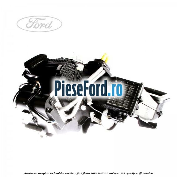 Aeroterma completa cu incalzire auxiliara Ford Fiesta 2013-2017 1.0 EcoBoost 125 cp M1JE, M1JH benzina