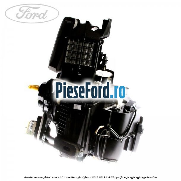 Aeroterma completa cu incalzire auxiliara Ford Fiesta 2013-2017 1.4 97 cp RTJA, RTJB, SPJA, SPJC, SPJE benzina