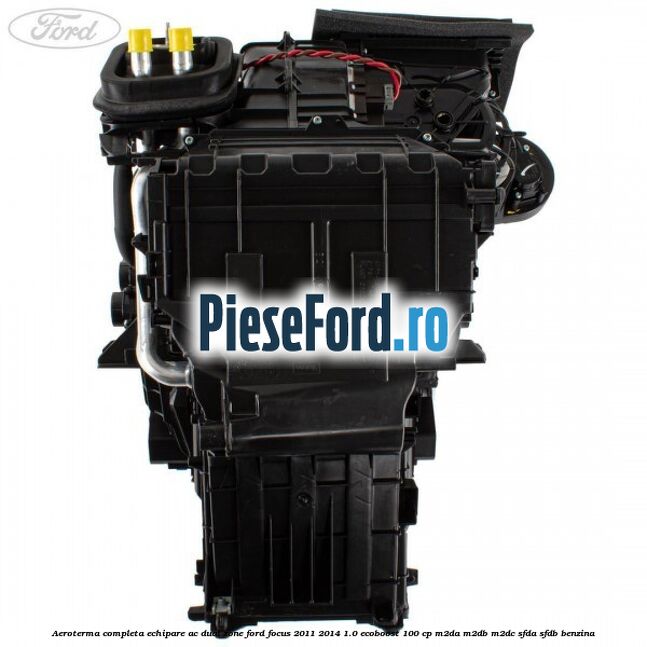 Aeroterma completa echipare AC dual zone Ford Focus 2011-2014 1.0 EcoBoost 100 cp M2DA, M2DB, M2DC, SFDA, SFDB benzina