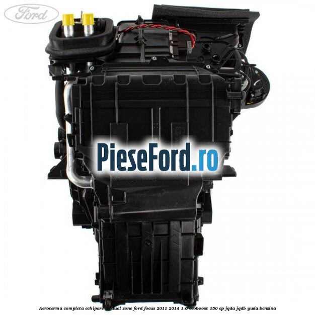 Aeroterma completa echipare AC dual zone Ford Focus 2011-2014 1.6 EcoBoost 150 cp Aeroterma completa echipare AC dual zone Ford Focus 2011-2014 1.6 EcoBoost 150 cp JQDA, JQDB, YUDA benzina