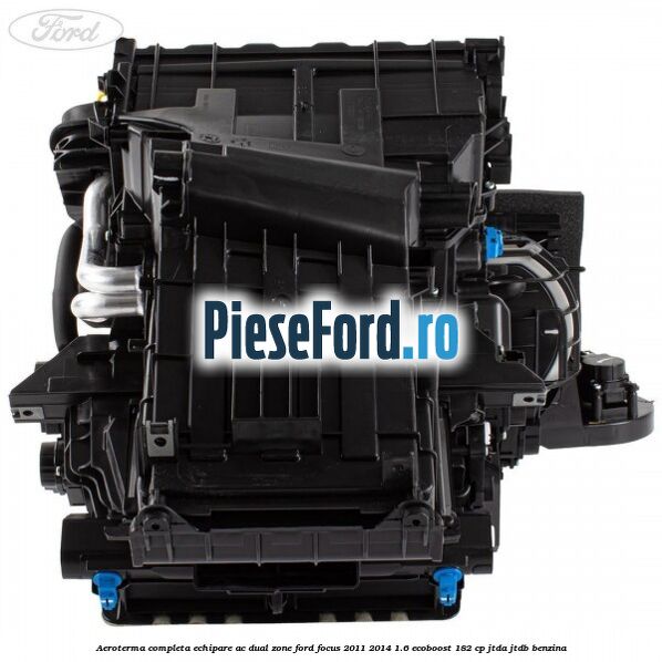 Aeroterma completa echipare AC dual zone Ford Focus 2011-2014 1.6 EcoBoost 182 cp JTDA, JTDB benzina