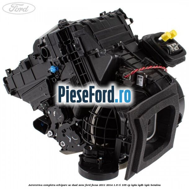 Aeroterma completa echipare AC dual zone Ford Focus 2011-2014 1.6 Ti 105 cp IQDA, IQDB, IQDC benzina