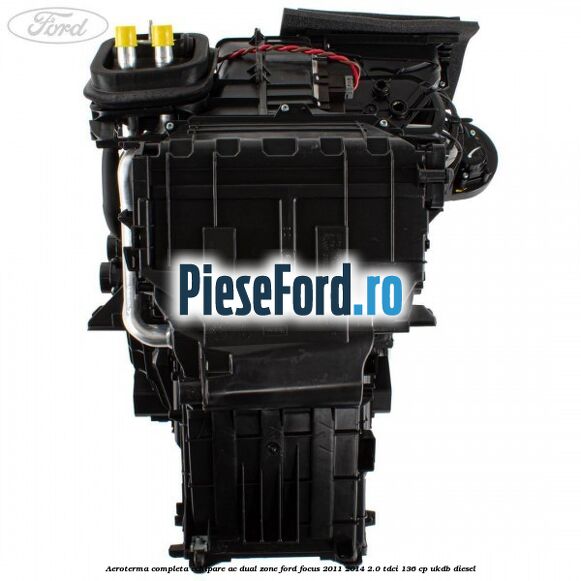 Aeroterma completa echipare AC dual zone Ford Focus 2011-2014 2.0 TDCi 136 cp UKDB diesel