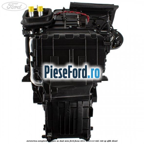 Aeroterma completa echipare AC dual zone Ford Focus 2011-2014 2.0 TDCi 140 cp UFDB diesel