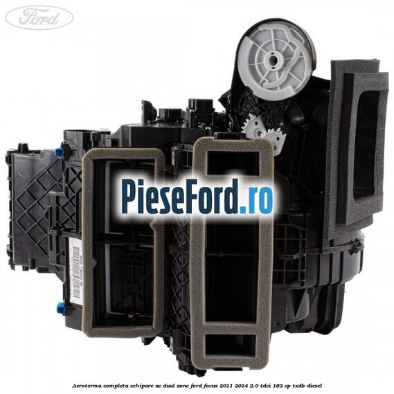 Aeroterma completa echipare AC dual zone Ford Focus 2011-2014 2.0 TDCi 163 cp TXDB diesel