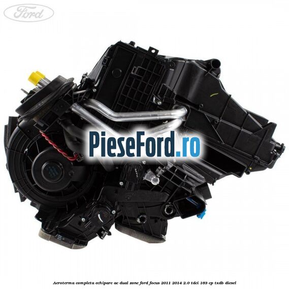Aeroterma completa echipare AC dual zone Ford Focus 2011-2014 2.0 TDCi 163 cp TXDB diesel