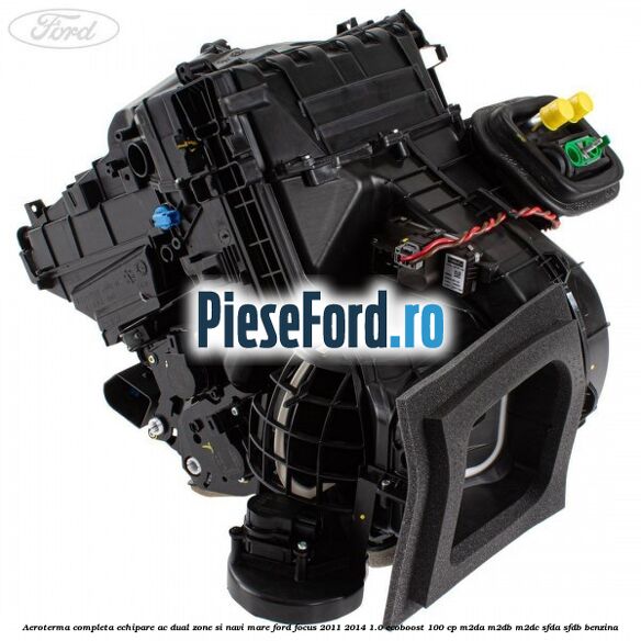 Aeroterma completa echipare AC dual zone si NAVI mare Ford Focus 2011-2014 1.0 EcoBoost 100 cp M2DA, M2DB, M2DC, SFDA, SFDB benzina