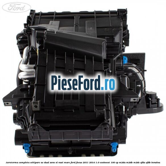 Aeroterma completa echipare AC dual zone si NAVI mare Ford Focus 2011-2014 1.0 EcoBoost 100 cp M2DA, M2DB, M2DC, SFDA, SFDB benzina