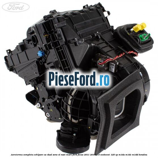 Aeroterma completa echipare AC dual zone si NAVI mare Ford Focus 2011-2014 1.0 EcoBoost 125 cp M1DA, M1DC, M1DD benzina