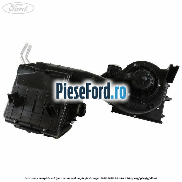 Aeroterma completa echipare AC manual cu PTC Ford Ranger 2012-2015 2.2 TDCi 120 cp ENPF, GBVAJPF diesel