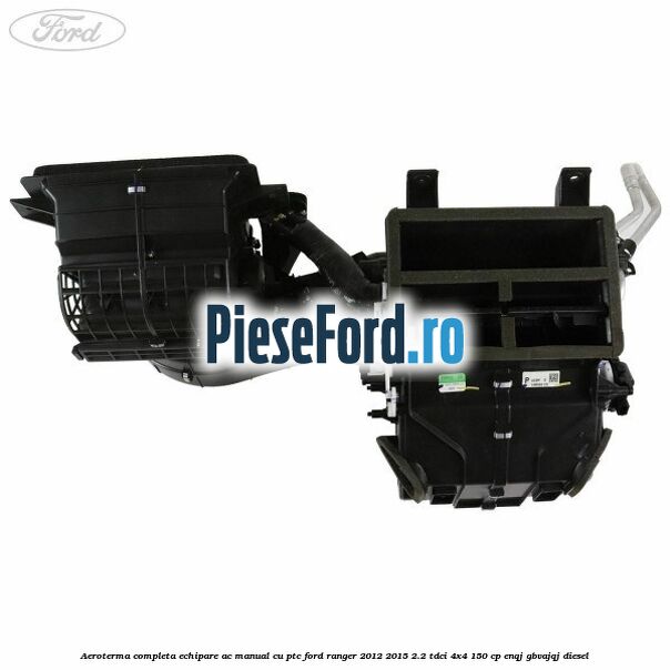 Aeroterma completa echipare AC manual cu PTC Ford Ranger 2012-2015 2.2 TDCi 4x4 150 cp Aeroterma completa echipare AC manual cu PTC Ford Ranger 2012-2015 2.2 TDCi 4x4 150 cp ENQJ, GBVAJQJ diesel