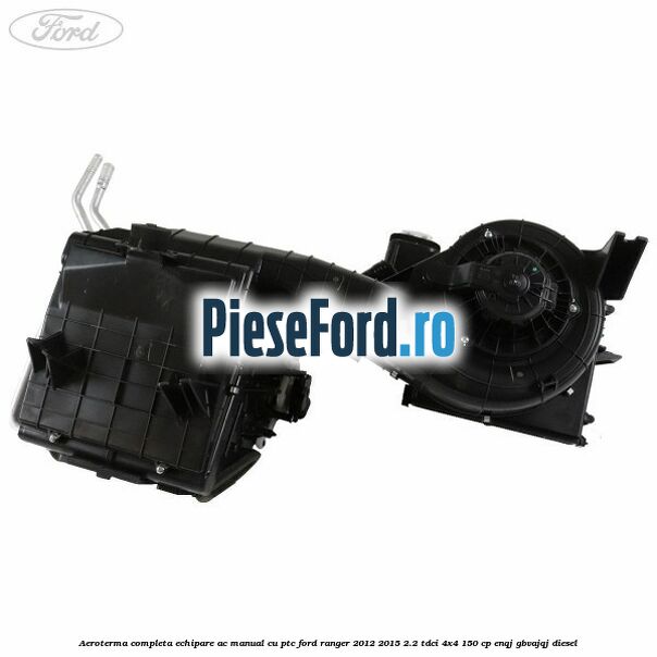 Aeroterma completa echipare AC manual cu PTC Ford Ranger 2012-2015 2.2 TDCi 4x4 150 cp Aeroterma completa echipare AC manual cu PTC Ford Ranger 2012-2015 2.2 TDCi 4x4 150 cp ENQJ, GBVAJQJ diesel