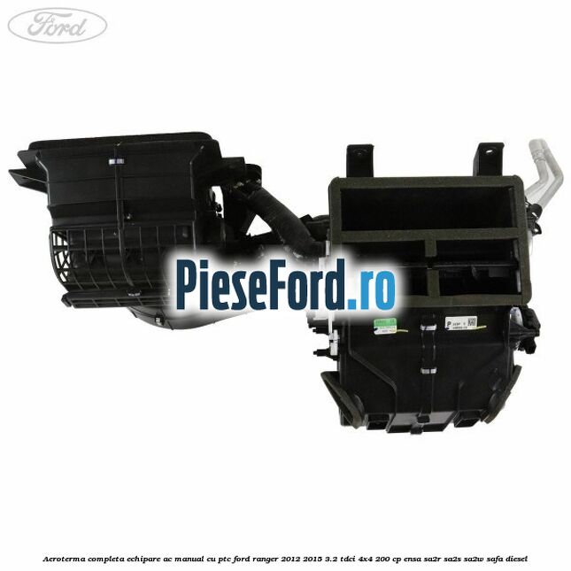 Aeroterma completa echipare AC manual cu PTC Ford Ranger 2012-2015 3.2 TDCi 4x4 200 cp Aeroterma completa echipare AC manual cu PTC Ford Ranger 2012-2015 3.2 TDCi 4x4 200 cp ENSA, SA2R, SA2S, SA2W, SAFA diesel