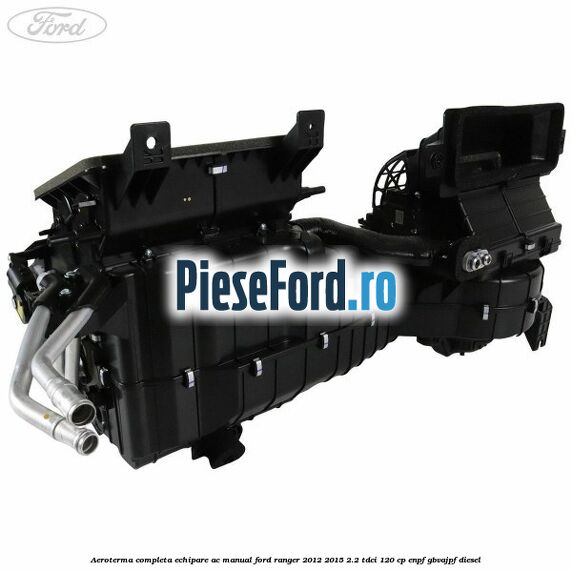 Aeroterma completa echipare AC manual Ford Ranger 2012-2015 2.2 TDCi 120 cp ENPF, GBVAJPF diesel