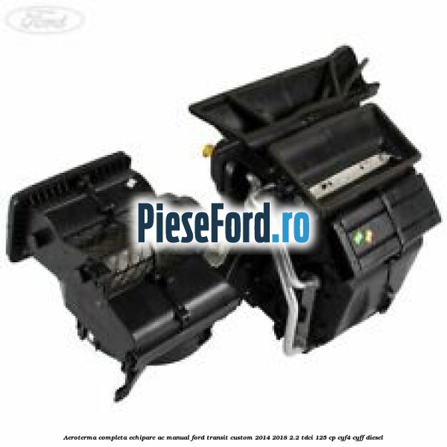 Aeroterma completa echipare AC manual Ford Transit Custom 2014-2018 2.2 TDCi 125 cp CYF4, CYFF diesel
