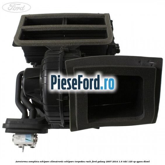 Aeroterma completa echipare climatronic echipare torpedou racit Ford Galaxy 2007-2014 1.8 TDCi 125 cp QYWA diesel