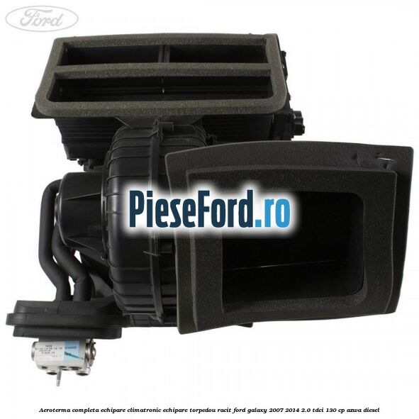 Aeroterma completa echipare climatronic echipare torpedou racit Ford Galaxy 2007-2014 2.0 TDCi 130 cp Aeroterma completa echipare climatronic echipare torpedou racit Ford Galaxy 2007-2014 2.0 TDCi 130 cp AZWA diesel