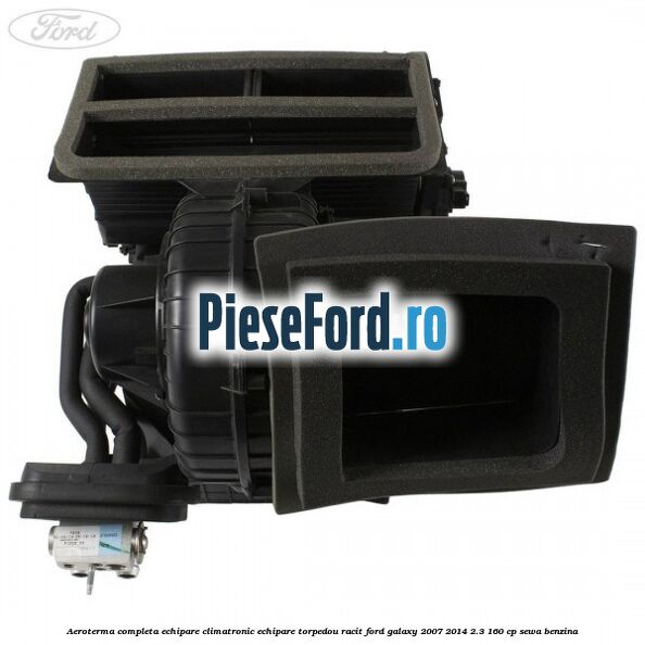 Aeroterma completa echipare climatronic echipare torpedou racit Ford Galaxy 2007-2014 2.3 160 cp SEWA benzina
