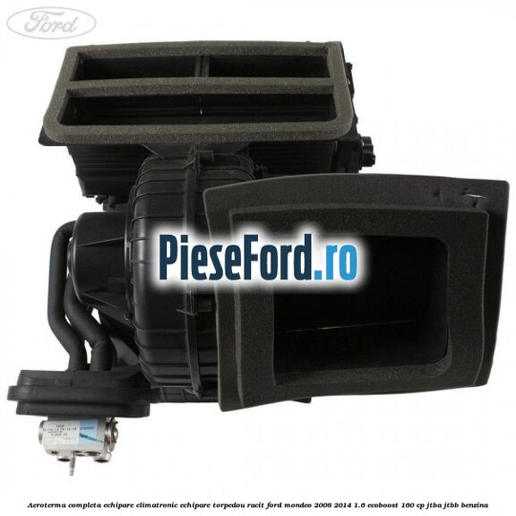 Aeroterma completa echipare climatronic echipare torpedou racit Ford Mondeo 2008-2014 1.6 EcoBoost 160 cp JTBA, JTBB benzina