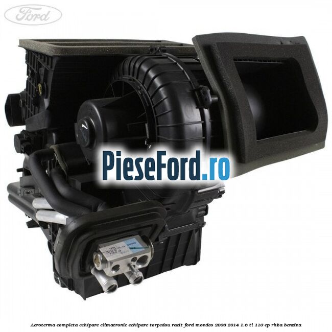 Aeroterma completa echipare climatronic echipare torpedou racit Ford Mondeo 2008-2014 1.6 Ti 110 cp Aeroterma completa echipare climatronic echipare torpedou racit Ford Mondeo 2008-2014 1.6 Ti 110 cp RHBA benzina