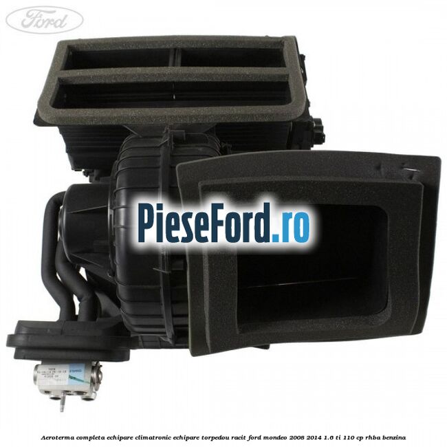 Aeroterma completa echipare climatronic echipare torpedou racit Ford Mondeo 2008-2014 1.6 Ti 110 cp Aeroterma completa echipare climatronic echipare torpedou racit Ford Mondeo 2008-2014 1.6 Ti 110 cp RHBA benzina