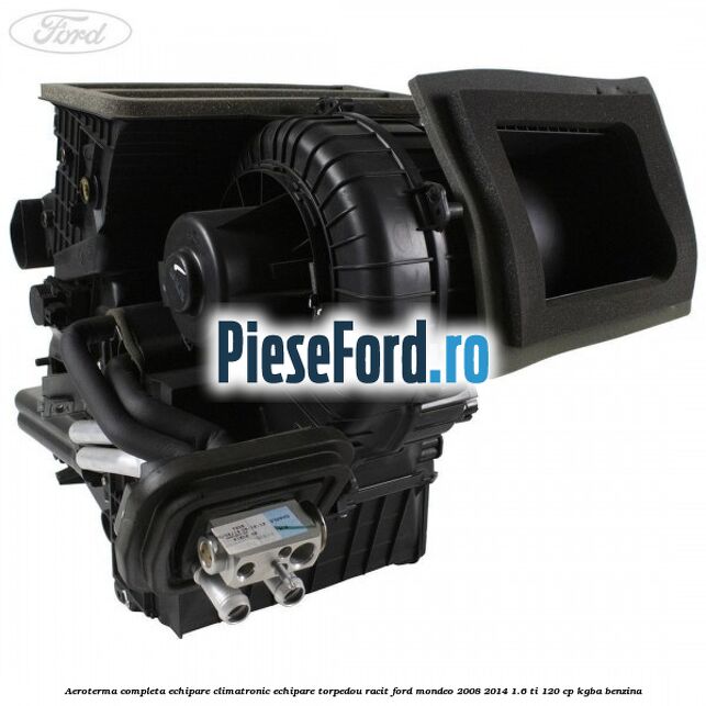 Aeroterma completa echipare climatronic echipare torpedou racit Ford Mondeo 2008-2014 1.6 Ti 120 cp Aeroterma completa echipare climatronic echipare torpedou racit Ford Mondeo 2008-2014 1.6 Ti 120 cp KGBA benzina