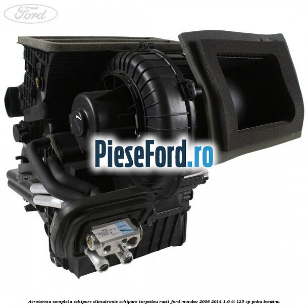 Aeroterma completa echipare climatronic echipare torpedou racit Ford Mondeo 2008-2014 1.6 Ti 125 cp PNBA benzina