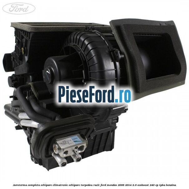 Aeroterma completa echipare climatronic echipare torpedou racit Ford Mondeo 2008-2014 2.0 EcoBoost 240 cp Aeroterma completa echipare climatronic echipare torpedou racit Ford Mondeo 2008-2014 2.0 EcoBoost 240 cp TPBA benzina