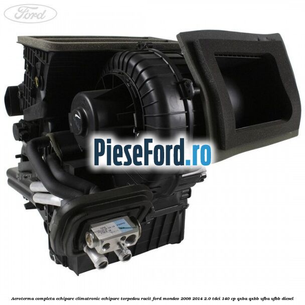 Aeroterma completa echipare climatronic echipare torpedou racit Ford Mondeo 2008-2014 2.0 TDCi 140 cp QXBA, QXBB, UFBA, UFBB diesel