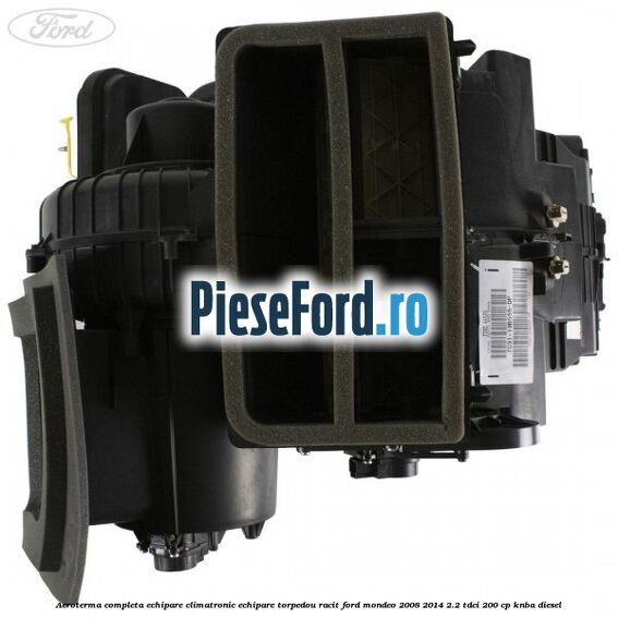 Aeroterma completa echipare climatronic echipare torpedou racit Ford Mondeo 2008-2014 2.2 TDCi 200 cp KNBA diesel
