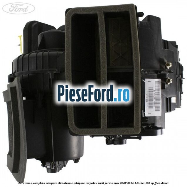 Aeroterma completa echipare climatronic echipare torpedou racit Ford S-Max 2007-2014 1.8 TDCi 100 cp FFWA diesel
