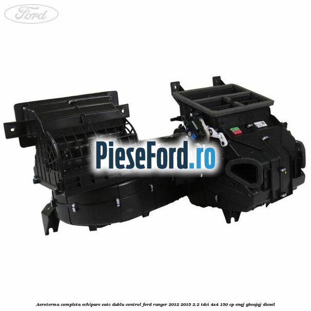 Aeroterma completa echipare EATC dublu control Ford Ranger 2012-2015 2.2 TDCi 4x4 150 cp ENQJ, GBVAJQJ diesel