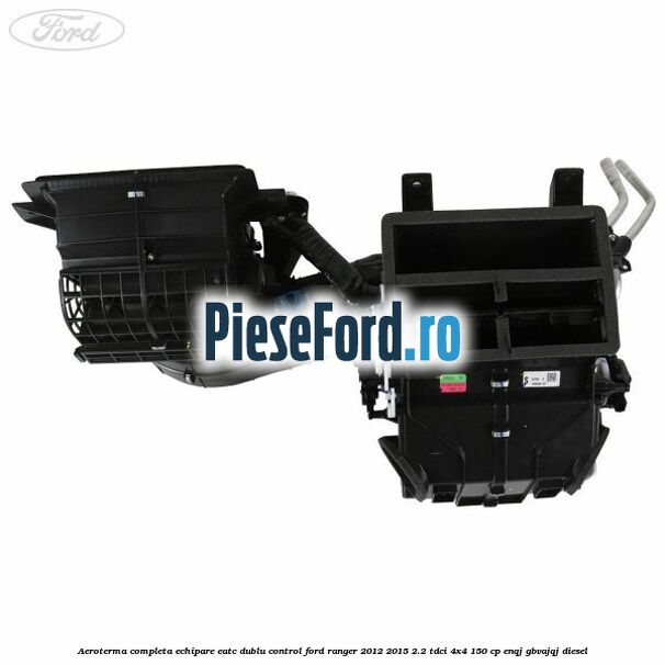 Aeroterma completa echipare EATC dublu control Ford Ranger 2012-2015 2.2 TDCi 4x4 150 cp Aeroterma completa echipare EATC dublu control Ford Ranger 2012-2015 2.2 TDCi 4x4 150 cp ENQJ, GBVAJQJ diesel