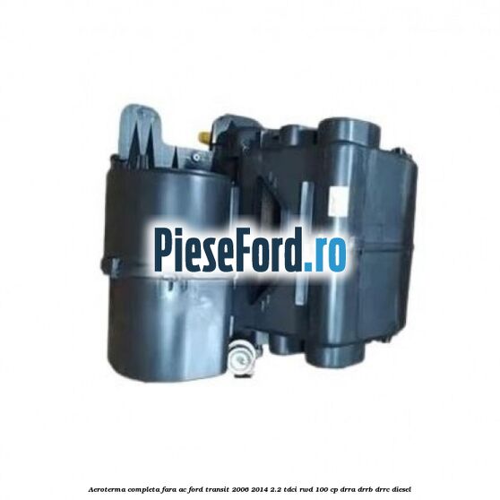 Aeroterma completa fara AC Ford Transit 2006-2014 2.2 TDCi RWD 100 cp DRRA, DRRB, DRRC diesel
