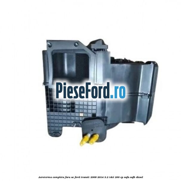 Aeroterma completa fara AC Ford Transit 2006-2014 3.2 TDCi 200 cp SAFA, SAFB diesel