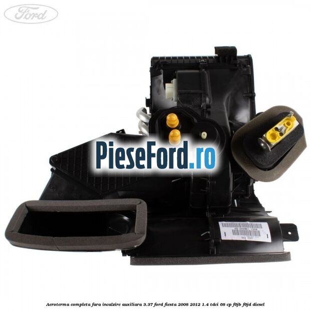 Aeroterma completa fara incalzire auxiliara 3.37 Ford Fiesta 2008-2012 1.4 TDCi 68 cp F6JB, F6JD diesel