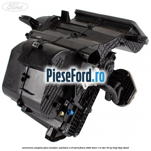 Aeroterma completa fara incalzire auxiliara 3.37 Ford Fiesta 2008-2012 1.6 TDCi 75 cp HHJF, UBJA diesel