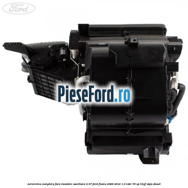 Aeroterma completa fara incalzire auxiliara 3.37 Ford Fiesta 2008-2012 1.6 TDCi 75 cp HHJF, UBJA diesel