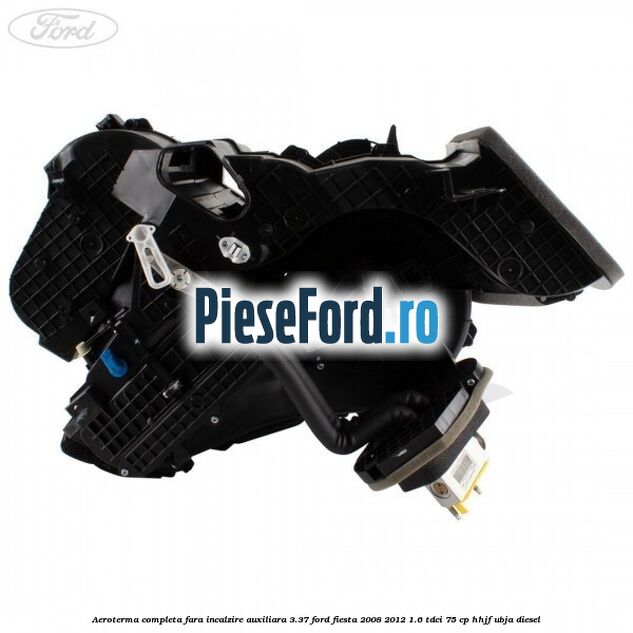 Aeroterma completa fara incalzire auxiliara 3.37 Ford Fiesta 2008-2012 1.6 TDCi 75 cp HHJF, UBJA diesel