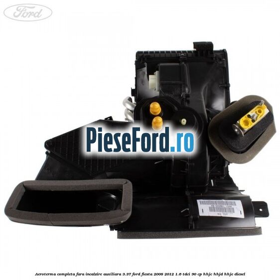 Aeroterma completa fara incalzire auxiliara 3.37 Ford Fiesta 2008-2012 1.6 TDCi 90 cp HHJC, HHJD, HHJE diesel