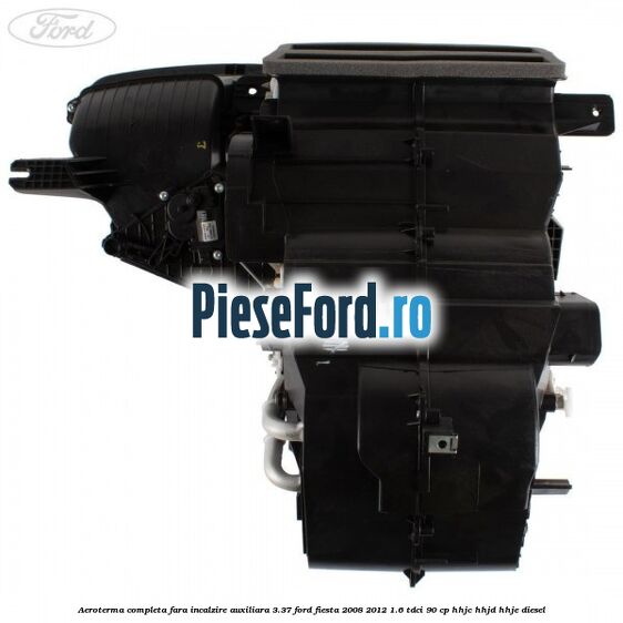 Aeroterma completa fara incalzire auxiliara 3.37 Ford Fiesta 2008-2012 1.6 TDCi 90 cp HHJC, HHJD, HHJE diesel