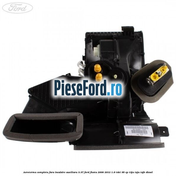 Aeroterma completa fara incalzire auxiliara 3.37 Ford Fiesta 2008-2012 1.6 TDCi 95 cp T3JA, TZJA, TZJB diesel