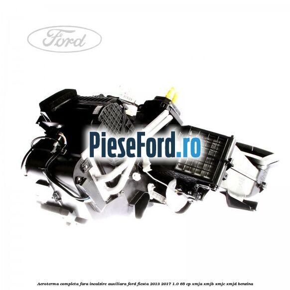 Aeroterma completa fara incalzire auxiliara Ford Fiesta 2013-2017 1.0 65 cp XMJA, XMJB, XMJC, XMJD benzina