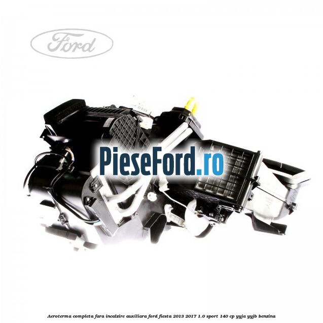 Aeroterma completa fara incalzire auxiliara Ford Fiesta 2013-2017 1.0 Sport 140 cp YYJA, YYJB benzina