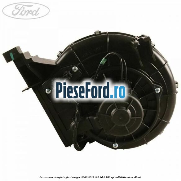Aeroterma completa Ford Ranger 2006-2012 3.0 TDCi 156 cp Aeroterma completa Ford Ranger 2006-2012 3.0 TDCi 156 cp MD30DITC, WEAT diesel