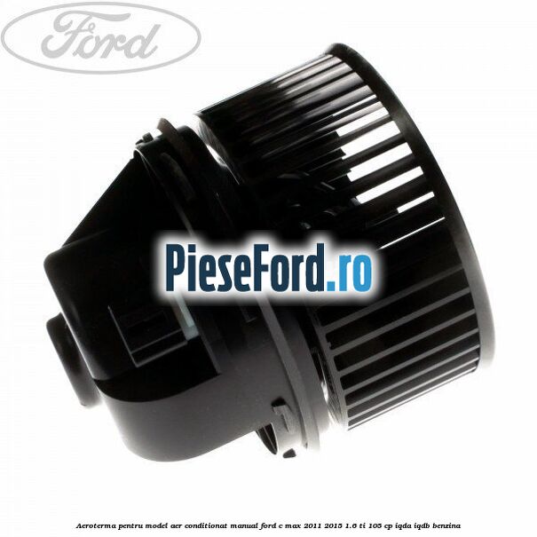 Aeroterma, pentru model aer conditionat manual Ford C-Max 2011-2015 1.6 Ti 105 cp IQDA, IQDB benzina