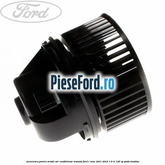 Aeroterma, pentru model aer conditionat manual Ford C-Max 2011-2015 1.6 Ti 125 cp PNDA benzina